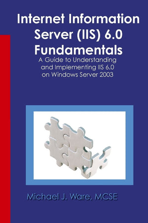 Internet Information Server (IIS) 6.0 Fundamentals: A Guide to Understanding and Implementing IIS 6.0 on Windows,Used