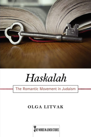 Haskalah: The Romantic Movement In Judaism (Volume 3) (Key Words In Jewish Studies)