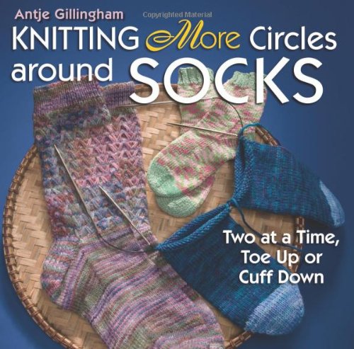 Knitting More Circles Around Socks: Two at a Time, Toe Up or Cuff Down,New