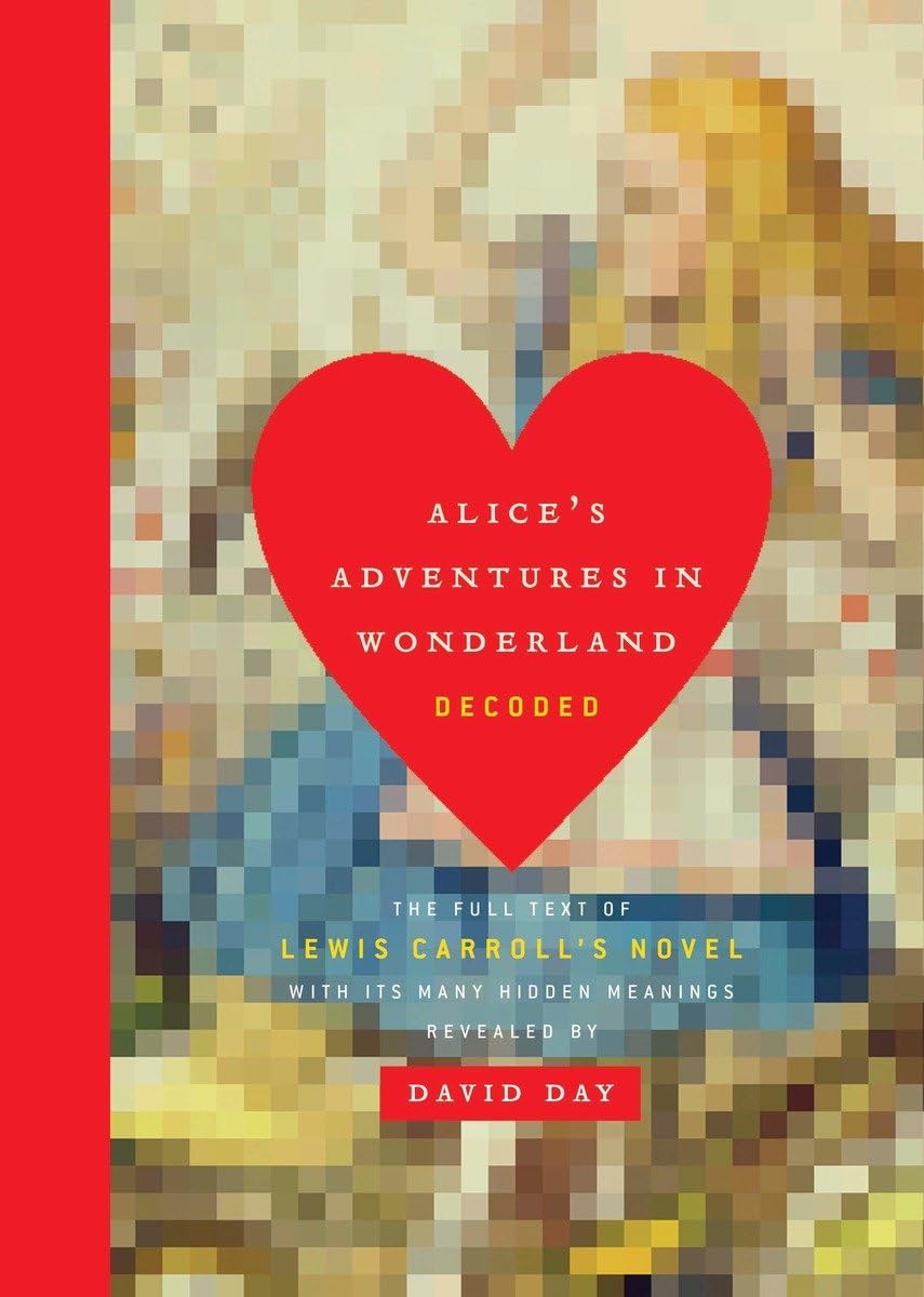 Alice'S Adventures In Wonderland Decoded: The Full Text Of Lewis Carroll'S Novel With Its Many Hidden Meanings Revealed,New