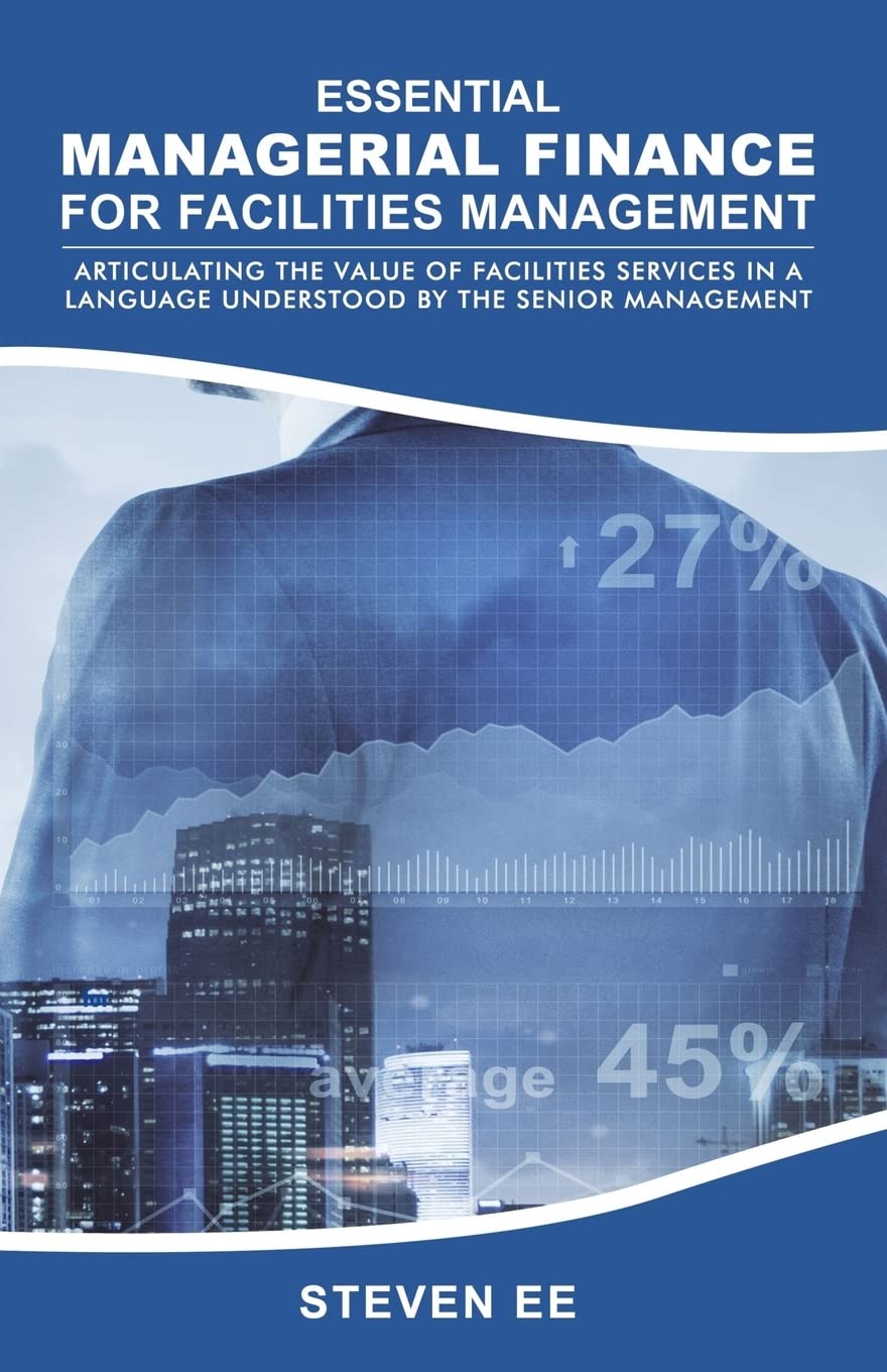 Essential Managerial Finance for Facilities Management: Articulating the Value of Facilities Services in a Language Understood b,New