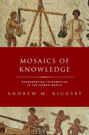 Mosaics of Knowledge: Representing Information in the Roman World (Classical Culture and Society),Used