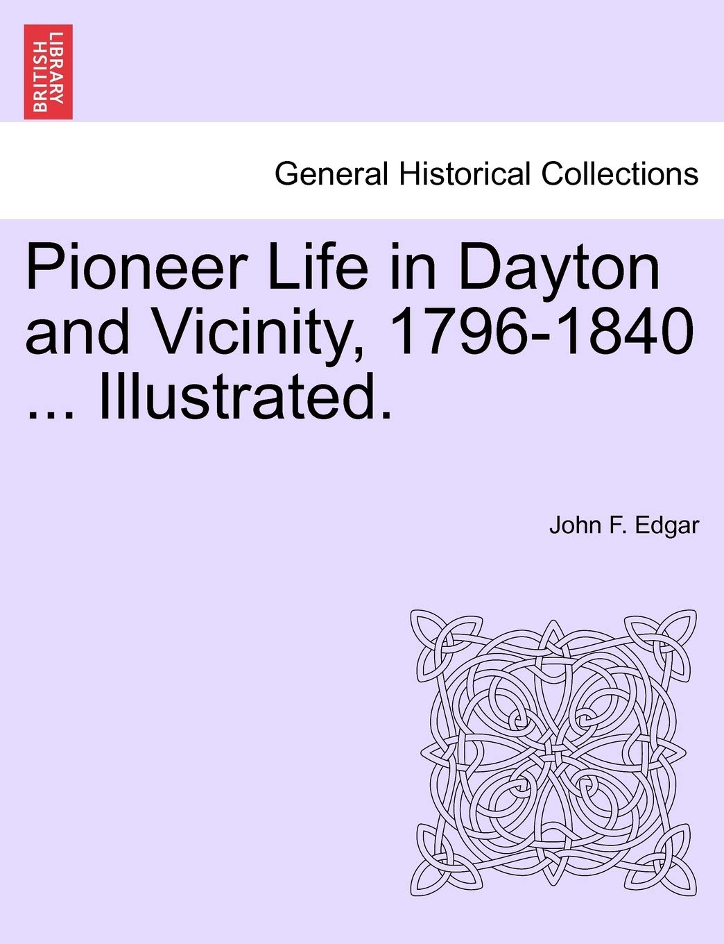 Pioneer Life in Dayton and Vicinity, 17961840 ... Illustrated.,New