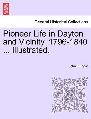 Pioneer Life in Dayton and Vicinity, 17961840 ... Illustrated.,New