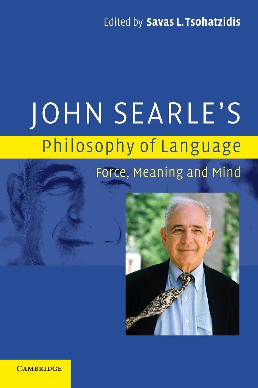 John Searle's Philosophy of Language: Force, Meaning and Mind,New