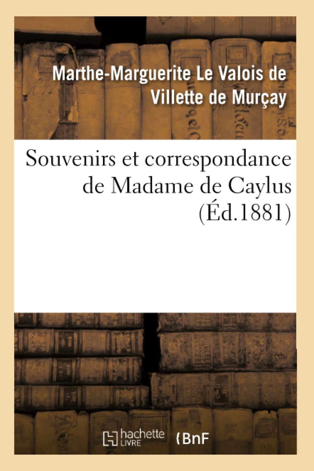 Souvenirs Et Correspondance De Madame De Caylus (D.1881) (Litterature) (French Edition),New