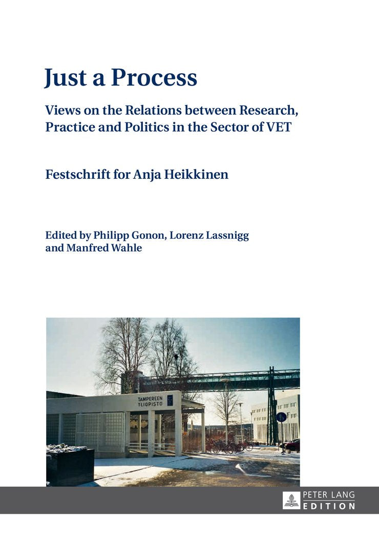Just a Process: Views on the Relations between Research, Practice and Politics in the Sector of VET Festschrift for Anja Heikki,Used