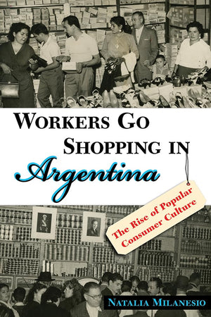 Workers Go Shopping in Argentina: The Rise of Popular Consumer Culture,Used