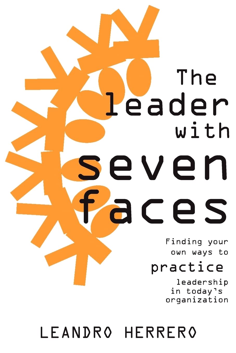 The Leader with Seven Faces: Finding Your Own Ways to Practice Leadership in Today's Organization,Used