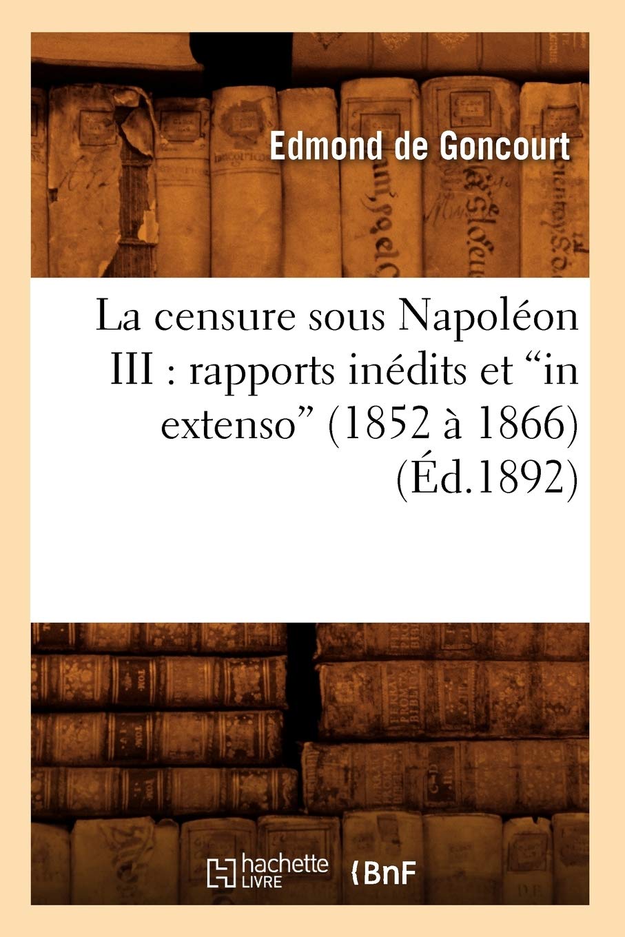 La Censure Sous Napolon Iii: Rapports Indits Et In Extenso (1852  1866) (D.1892) (Histoire) (French Edition),New