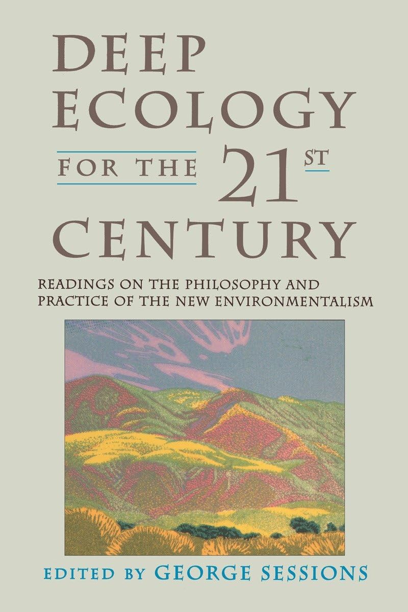 Deep Ecology for the TwentyFirst Century: Readings on the Philosophy and Practice of the New Environmentalism