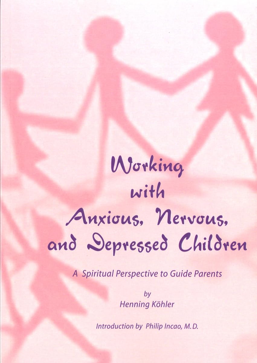 Working with Anxious, Nervous, and Depressed Children: A Spiritual Perspective to Guide Parents,New