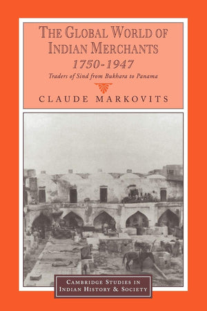 The Global World of Indian Merchants, 17501947: Traders of Sind from Bukhara to Panama (Cambridge Studies in Indian History and,Used