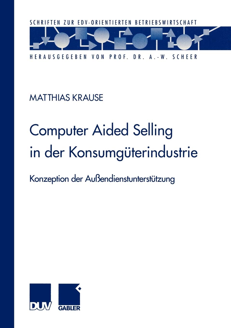 Computer Aided Selling in der Konsumgterindustrie: Konzeption der Auendienstuntersttzung (Schriften zur EDVorientierten Betrieb,Used