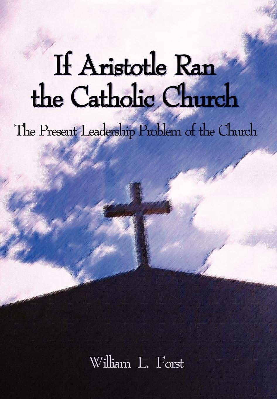 If Aristotle Ran the Catholic Church: The Present Leadership Problem of the Church,Used