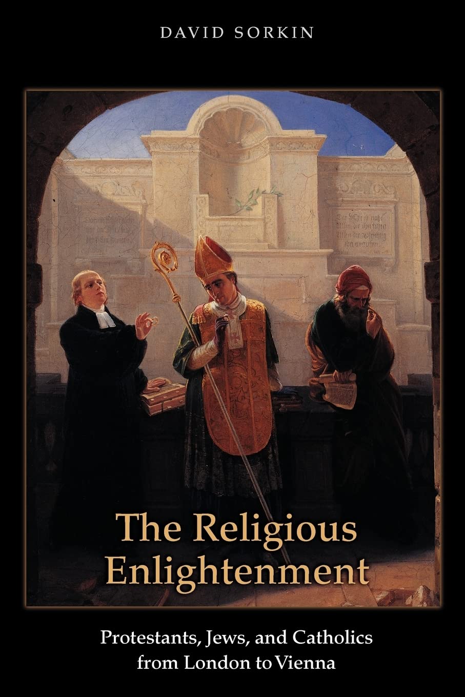 The Religious Enlightenment: Protestants, Jews, and Catholics from London to Vienna (Jews, Christians, and Muslims from the Anci,New
