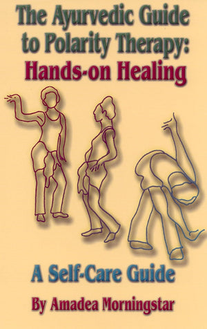 The Ayurvedic Guide to Polarity Therapy: Handson Healing A SelfCare Guide,Used