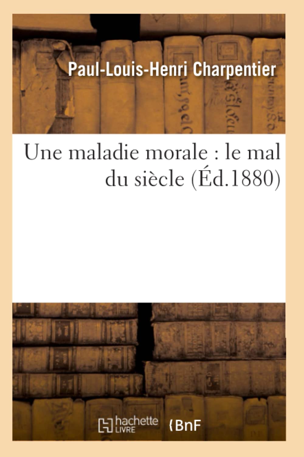 Une Maladie Morale: Le Mal Du Sicle (D.1880) (Philosophie) (French Edition),New