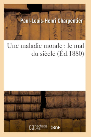 Une Maladie Morale: Le Mal Du Sicle (D.1880) (Philosophie) (French Edition),New