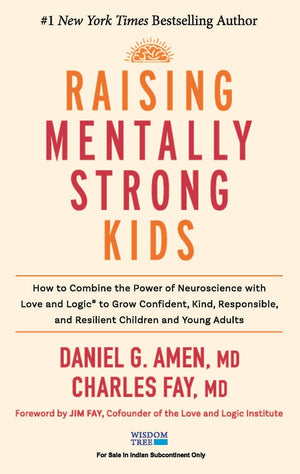 Raising Mentally Strong Kids: How To Combine The Power Of Neuroscience With Love And Logic To Grow Confident, Kind, Responsible, And Resilient Children And Young Adults