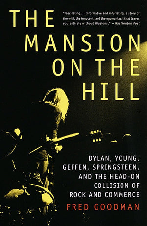 The Mansion on the Hill: Dylan, Young, Geffen, Springsteen, and the Headon Collision of Rock and Commerce