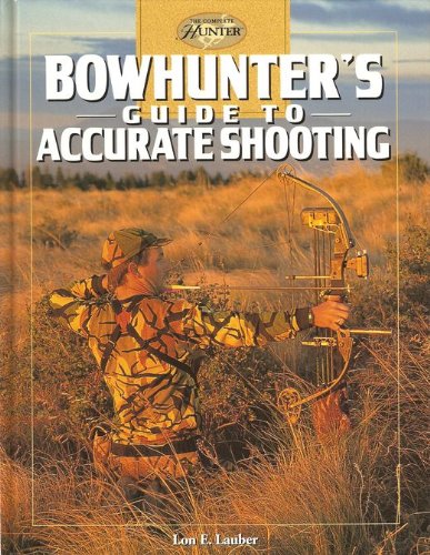 Bowhunter'S Guide To Accurate Shooting (The Complete Hunter)