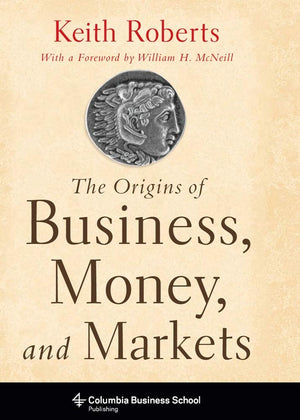 The Origins Of Business, Money, And Markets (Columbia Business School Publishing)