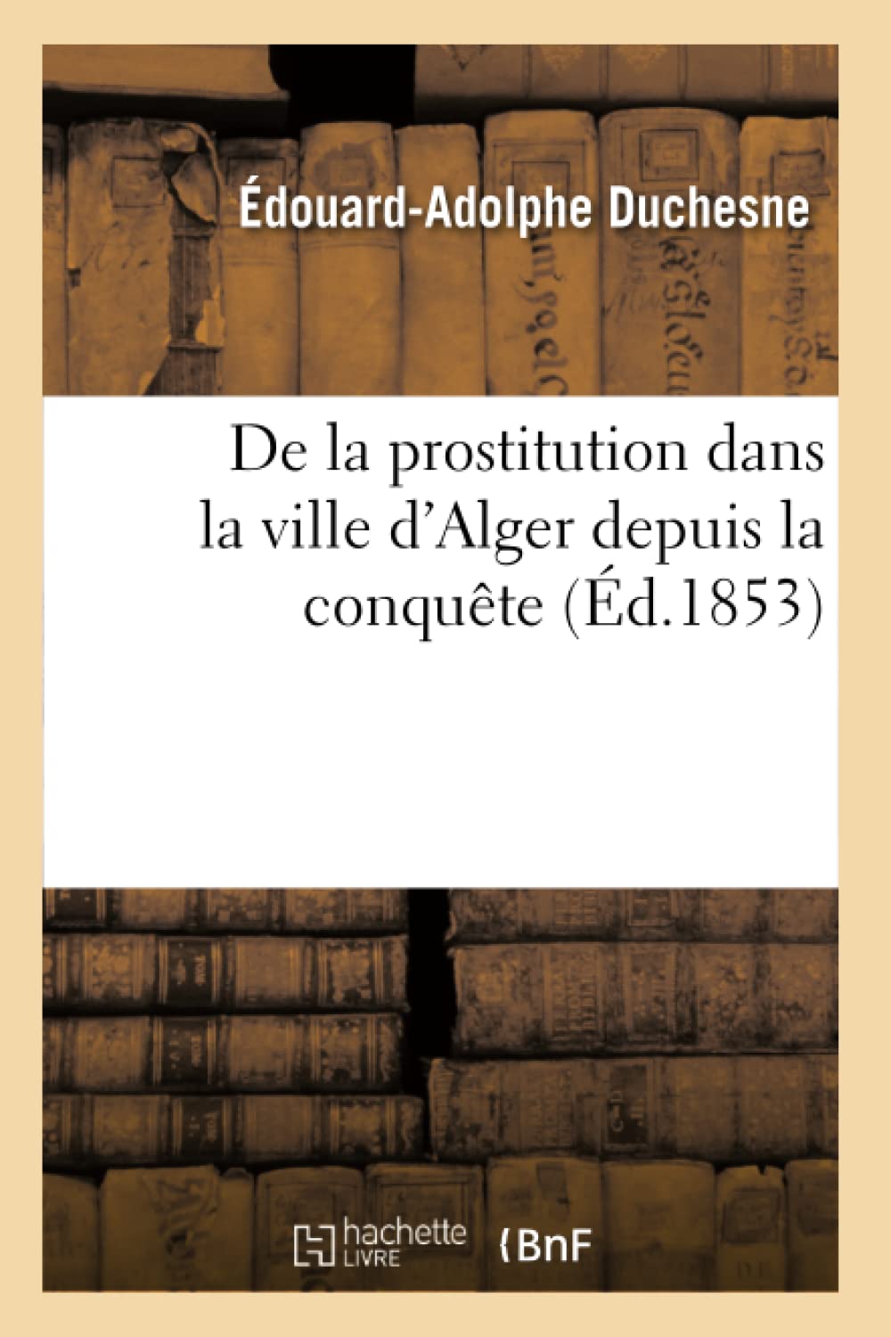 De La Prostitution Dans La Ville D'Alger Depuis La Conqute (D.1853) (Sciences) (French Edition),Used