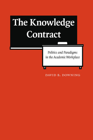 The Knowledge Contract: Politics And Paradigms In The Academic Workplace,Used