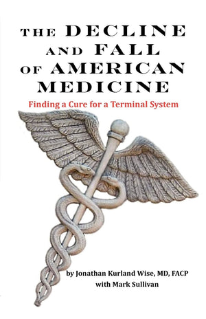 The Decline and Fall of American Medicine  Finding a Cure for a Terminal System,Used