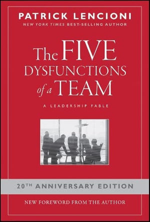 The Five Dysfunctions Of A Team: A Leadership Fable