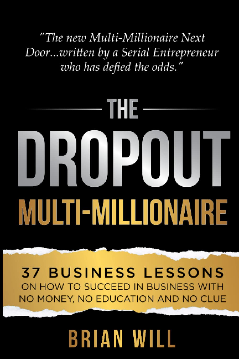 The Dropout MultiMillionaire: 37 Business Lessons on How to Succeed in Business With No Money, No Education and No Clue (The Fo,Used