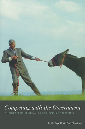 Competing With The Government: Anticompetitive Behavior And Public Enterprises (Hoover Institution Press Publication),New