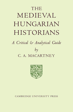 The Medieval Hungarian Historians: A Critical and Analytical Guide,New