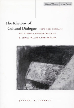 The Rhetoric of Cultural Dialogue: Jews and Germans from Moses Mendelssohn to Richard Wagner and Beyond (Cultural Memory in the ,Used