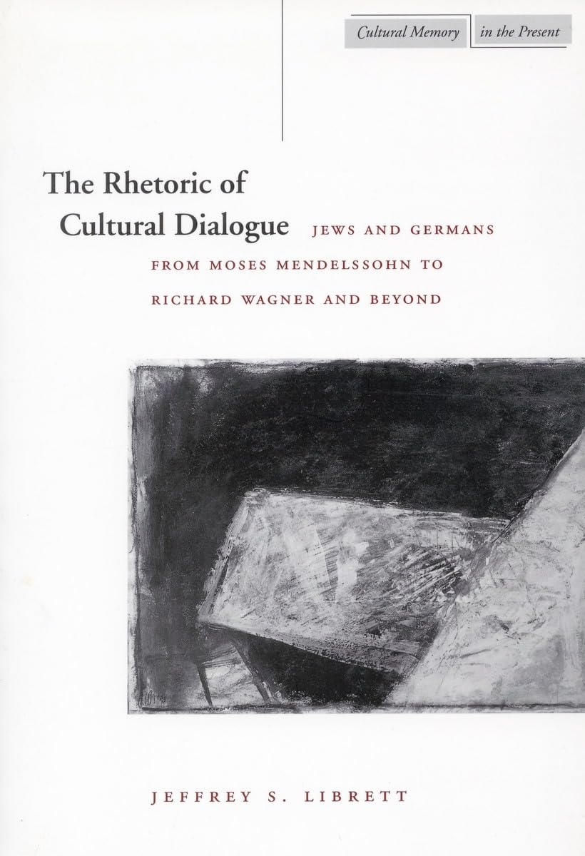 The Rhetoric of Cultural Dialogue: Jews and Germans from Moses Mendelssohn to Richard Wagner and Beyond (Cultural Memory in the ,Used