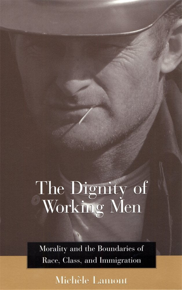 The Dignity Of Working Men: Morality And The Boundaries Of Race, Class, And Immigration,New
