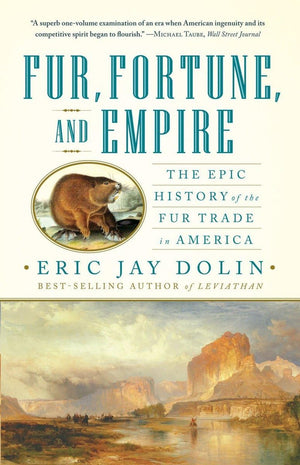 Fur, Fortune, And Empire: The Epic History Of The Fur Trade In America-used