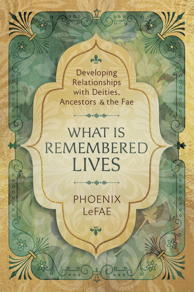 What Is Remembered Lives: Developing Relationships with Deities, Ancestors & the Fae,Used