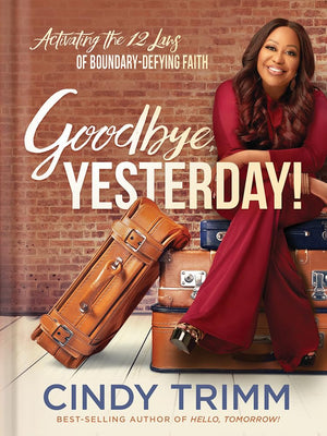 Goodbye, Yesterday!: Activating The 12 Laws Of Boundarydefying Faith