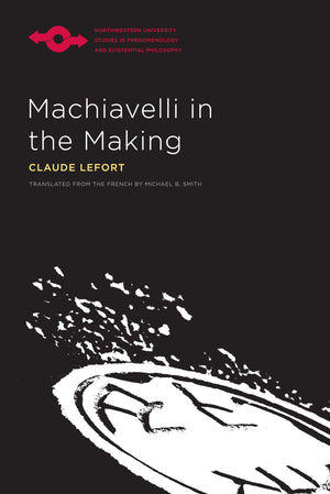 Machiavelli in the Making (Studies in Phenomenology and Existential Philosophy),New