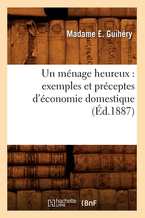 Un Mnage Heureux: Exemples Et Prceptes D'Conomie Domestique (D.1887) (Savoirs Et Traditions) (French Edition),New