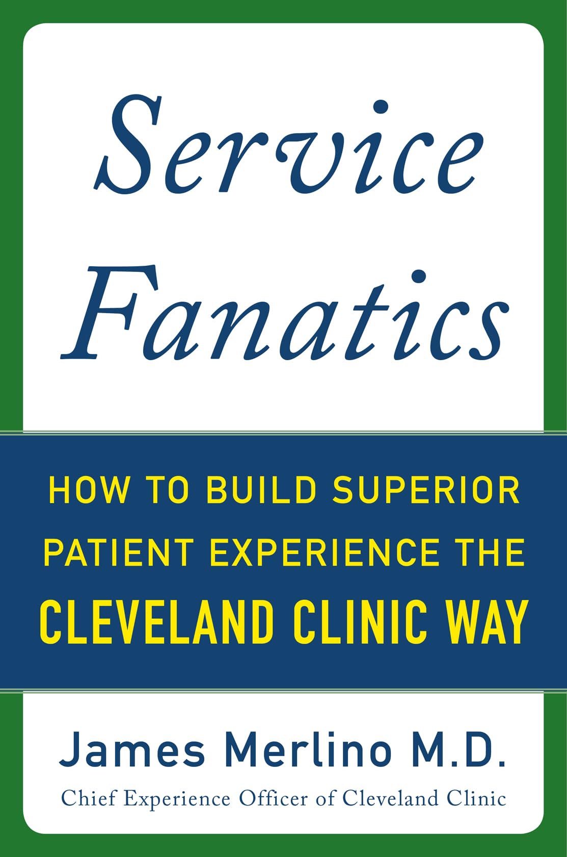 Service Fanatics: How to Build Superior Patient Experience the Cleveland Clinic Way,New