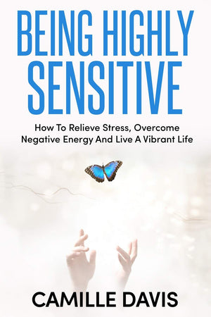 Being Highly Sensitive: How To Relieve Stress, Overcome Negative Energy And Live A Vibrant Life,Used