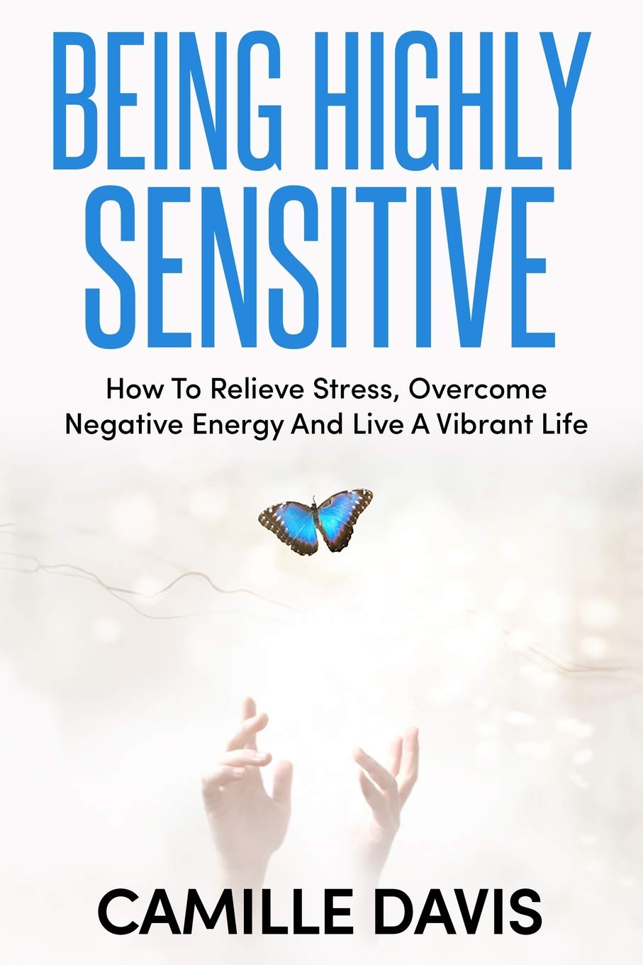Being Highly Sensitive: How To Relieve Stress, Overcome Negative Energy And Live A Vibrant Life,Used