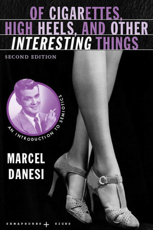 Of Cigarettes, High Heels, And Other Interesting Things, Second Edition: An Introduction To Semiotics (Semaphores And Signs),New