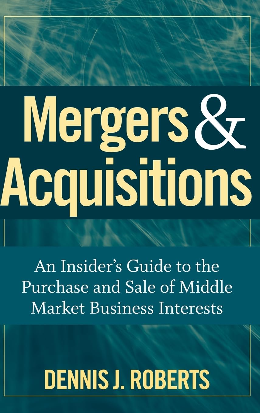 Mergers & Acquisitions: An Insider's Guide to the Purchase and Sale of Middle Market Business Interests,New