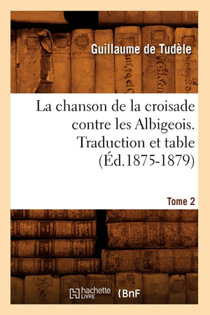 La Chanson De La Croisade Contre Les Albigeois. Tome 2, Traduction Et Table (D.18751879) (Litterature) (French Edition),New