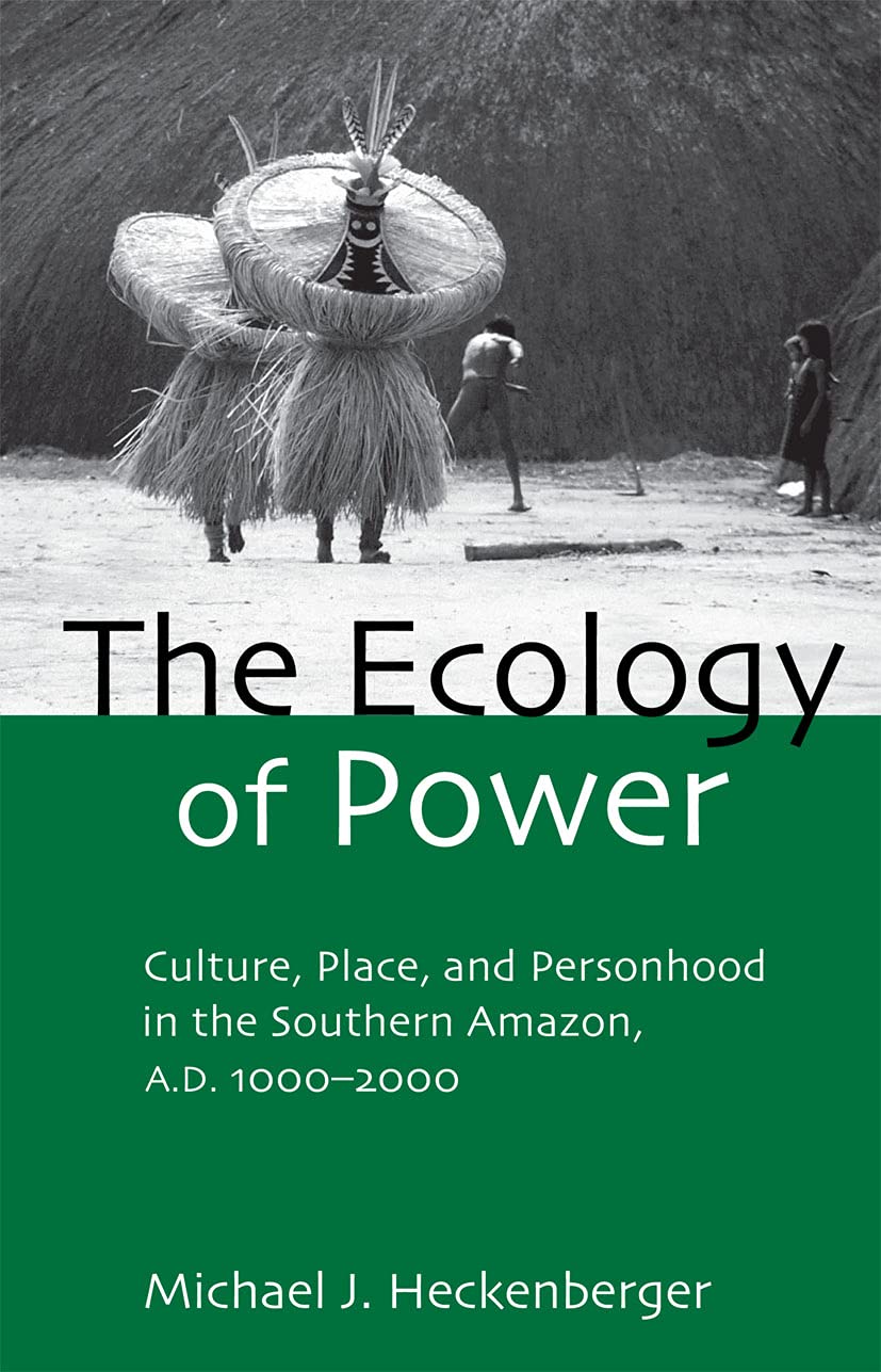 The Ecology of Power: Culture, Place and Personhood in the Southern Amazon, AD 10002000 (Critical Perspectives in Identity, Mem,New