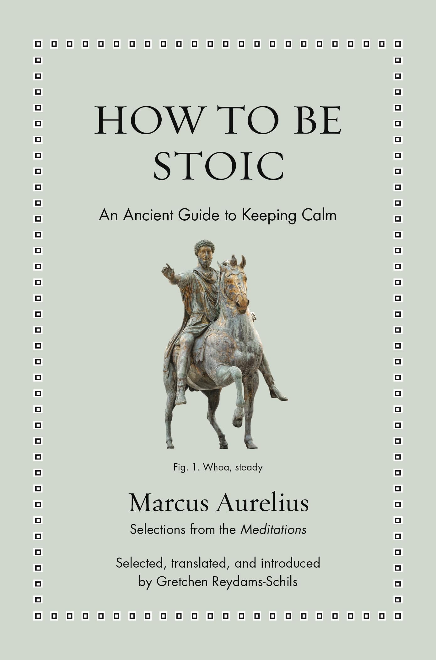 How To Be Stoic: An Ancient Guide To Keeping Calm (Ancient Wisdom For Modern Readers)